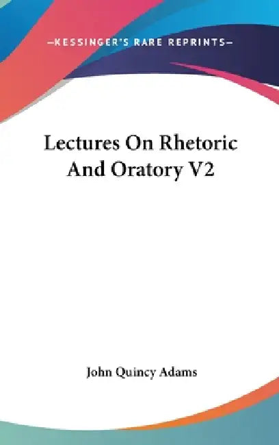 Lectures On Rhetoric And Oratory V2 by Former Ow Adams John Quincy