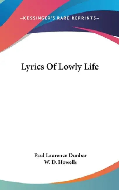 Lyrics Of Lowly Life by Paul Laurence Dunbar, W. D. Howells