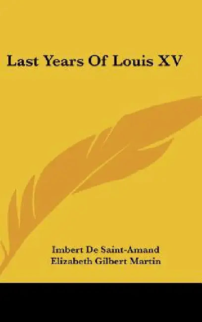 Last Years Of Louis XV by Imbert De Saint-Amand, Elizabeth Gilbert Martin