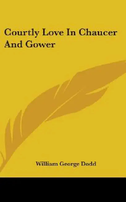 Courtly Love In Chaucer And Gower by William George Dodd