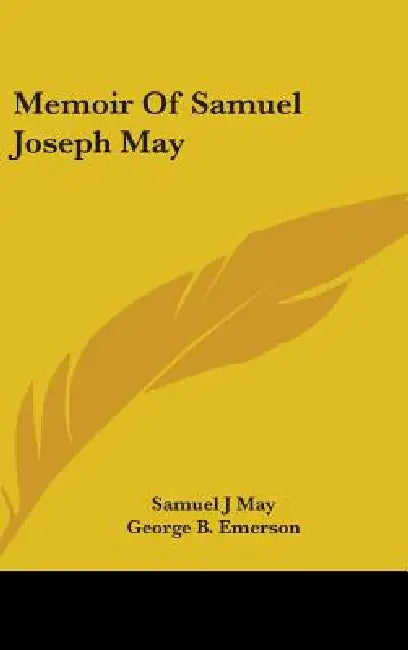 Memoir Of Samuel Joseph May by Samuel J. May, George B. Emerson