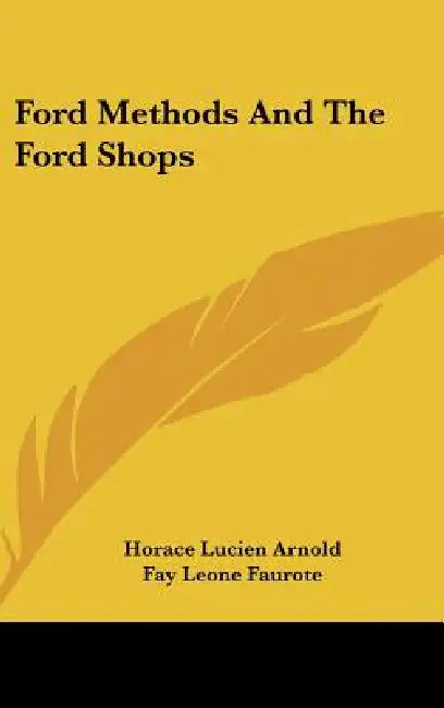 Ford Methods And The Ford Shops by Horace Lucien Arnold, Fay Leone Faurote