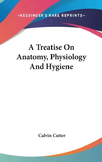 A Treatise On Anatomy, Physiology And Hygiene by Calvin Cutter