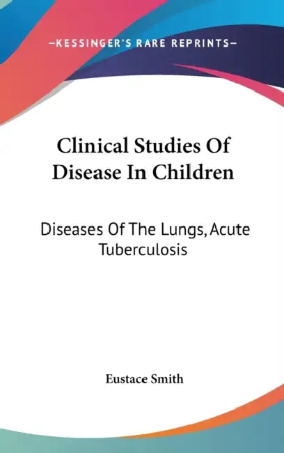 Clinical Studies Of Disease In Children: Diseases Of The Lungs, Acute Tuberculosis by Eustace Smith