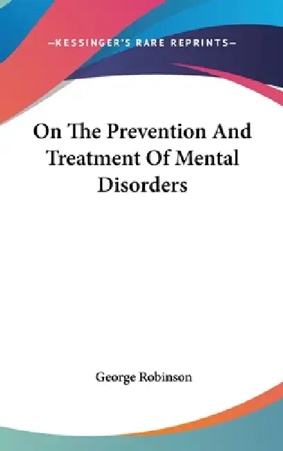 On The Prevention And Treatment Of Mental Disorders by George Robinson
