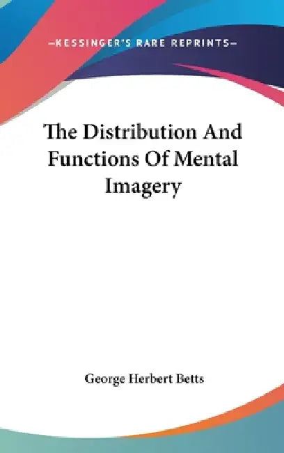 The Distribution And Functions Of Mental Imagery by George Herbert Betts