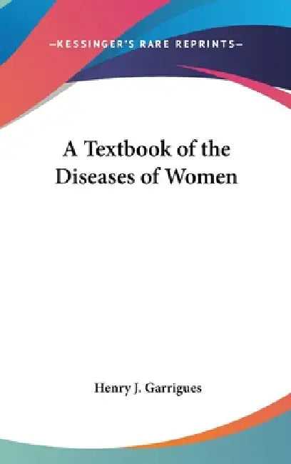 A Textbook of the Diseases of Women by Henry J. Garrigues