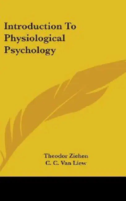 Introduction To Physiological Psychology by Theodor Ziehen, C. C. Van Liew