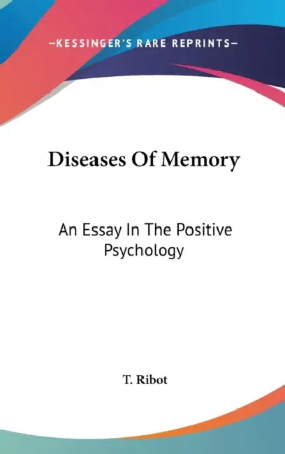 Diseases Of Memory: An Essay In The Positive Psychology by T. Ribot