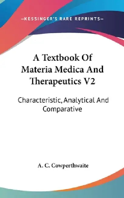 A Textbook Of Materia Medica And Therapeutics V2: Characteristic, Analytical And Comparative by Allen Corson Cowperthwaite