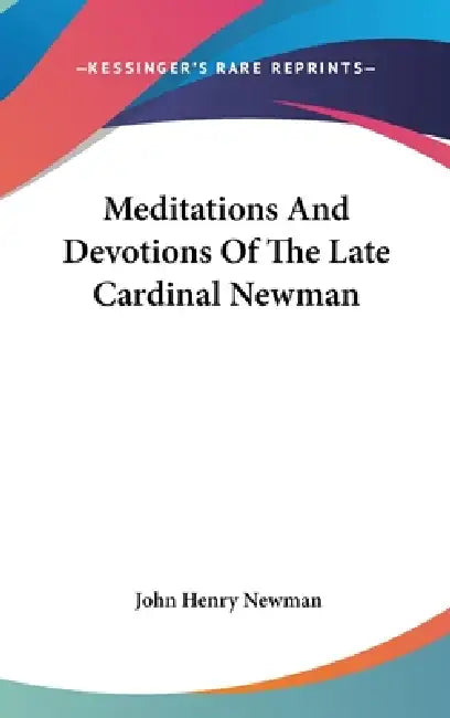 Meditations And Devotions Of The Late Cardinal Newman by John Henry Newman