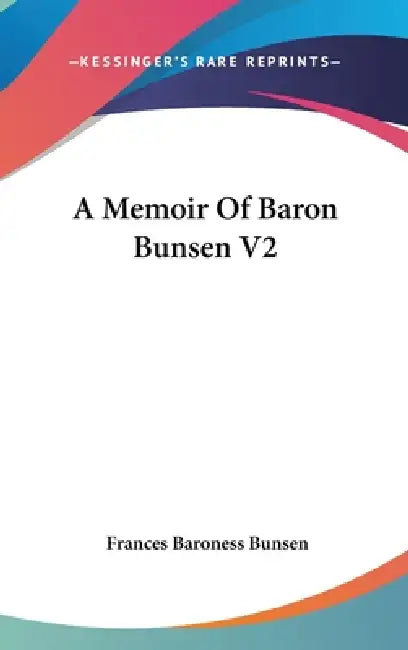 A Memoir Of Baron Bunsen V2 by Frances Baroness Bunsen