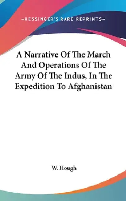 A Narrative Of The March And Operations Of The Army Of The Indus, In The Expedition To Afghanistan by W. Hough