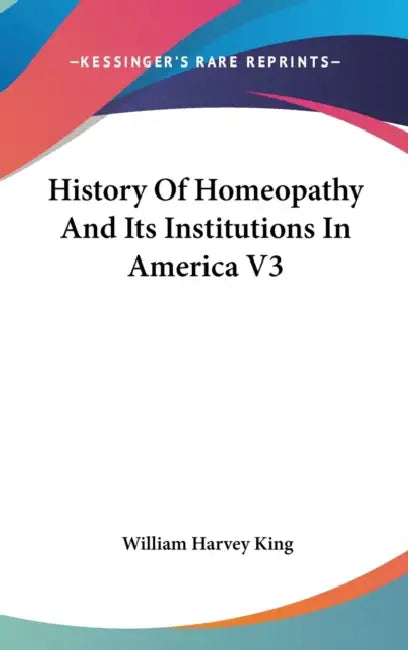 History Of Homeopathy And Its Institutions In America V3 by William Harvey King