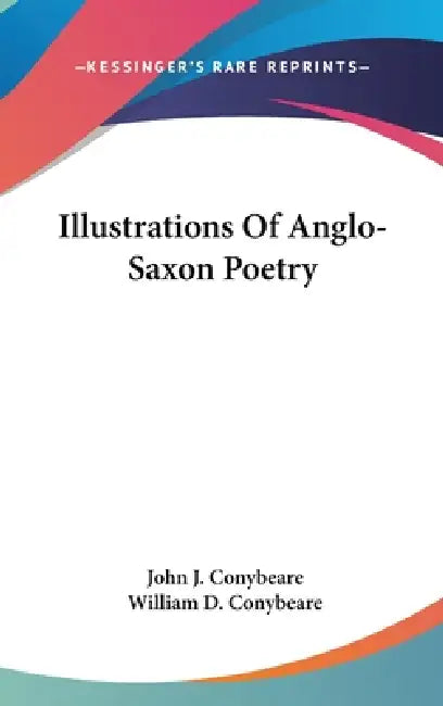 Illustrations Of Anglo-Saxon Poetry by John J. Conybeare, William D. Conybeare