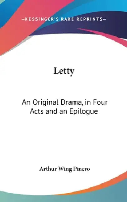 Letty: An Original Drama, in Four Acts and an Epilogue by Arthur Wing Pinero