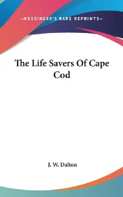 The Life Savers Of Cape Cod by J. W. Dalton