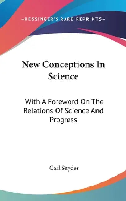New Conceptions In Science: With A Foreword On The Relations Of Science And Progress by Carl Snyder