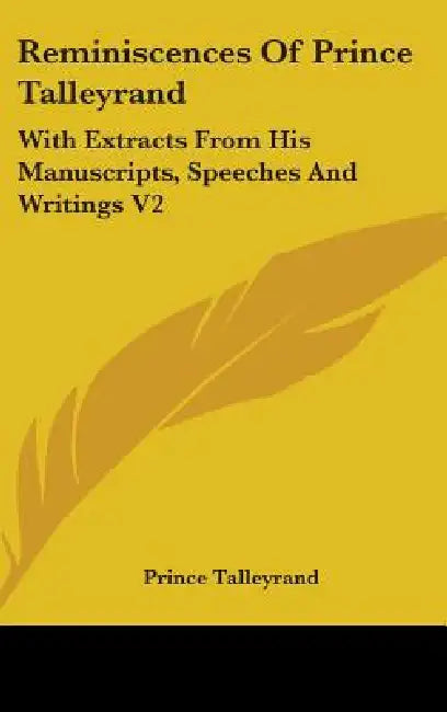 Reminiscences Of Prince Talleyrand: With Extracts From His Manuscripts, Speeches And Writings V2 by Prince Talleyrand