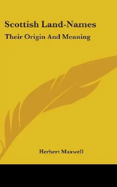 Scottish Land-Names: Their Origin And Meaning by Herbert Maxwell