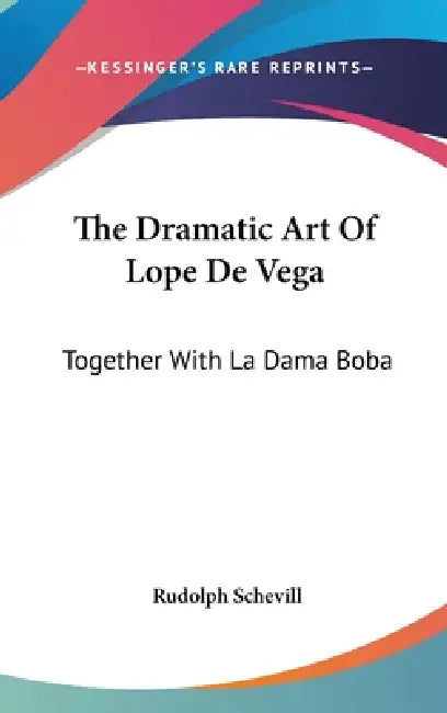 The Dramatic Art Of Lope De Vega: Together With La Dama Boba by Rudolph Schevill