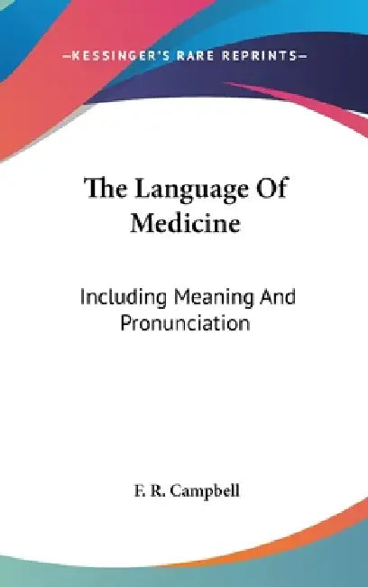 The Language Of Medicine: Including Meaning And Pronunciation by F. R. Campbell