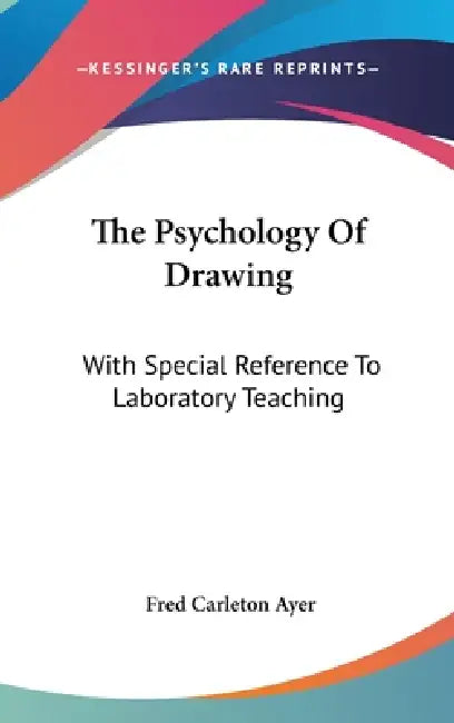 The Psychology Of Drawing: With Special Reference To Laboratory Teaching by Fred Carleton Ayer