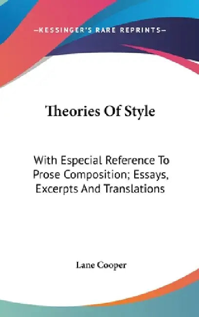 Theories Of Style: With Especial Reference To Prose Composition; Essays, Excerpts And Translations by Lane Cooper