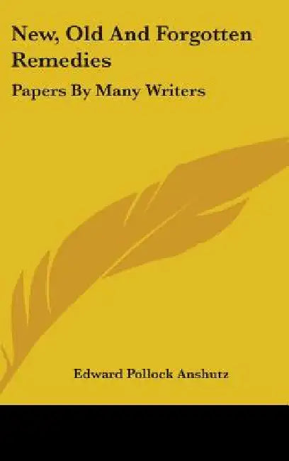 New, Old And Forgotten Remedies: Papers By Many Writers by Edward Pollock Anshutz