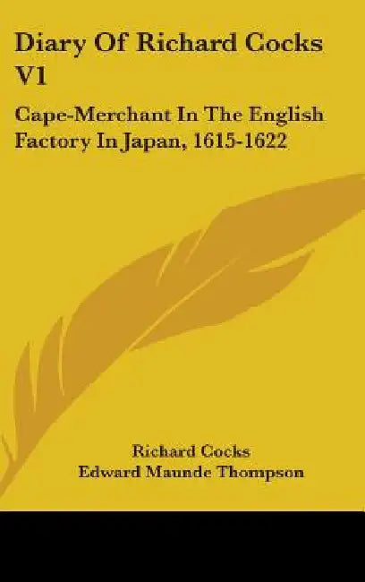 Diary Of Richard Cocks V1: Cape-Merchant In The English Factory In Japan, 1615-1622 by Richard Cocks, Edward Maunde Thompson