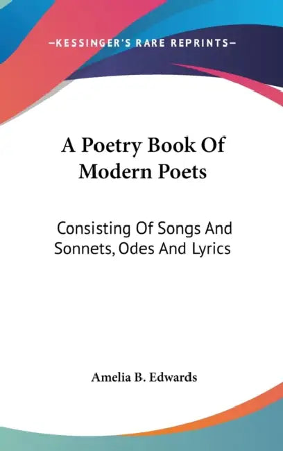 A Poetry Book Of Modern Poets: Consisting Of Songs And Sonnets, Odes And Lyrics by Amelia B. Edwards