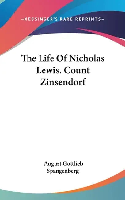 The Life Of Nicholas Lewis. Count Zinsendorf by August Gottlieb Spangenberg