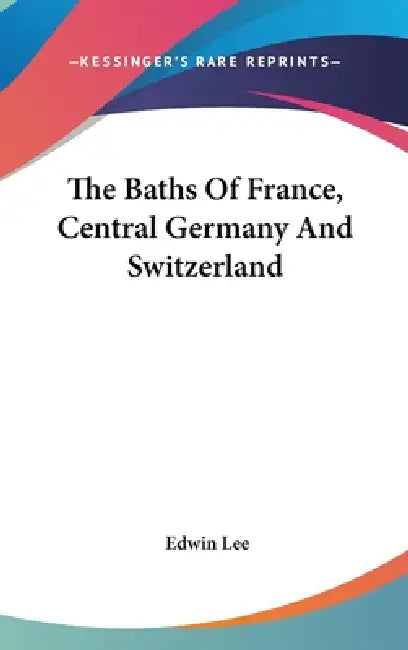 The Baths Of France, Central Germany And Switzerland by Edwin Lee