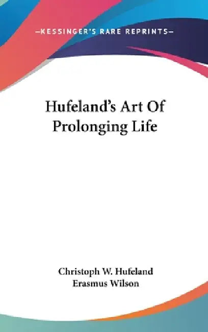 Hufeland's Art Of Prolonging Life by Christoph W. Hufeland, Erasmus Wilson