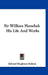 Sir William Herschel: His Life And Works by Edward Singleton Holden