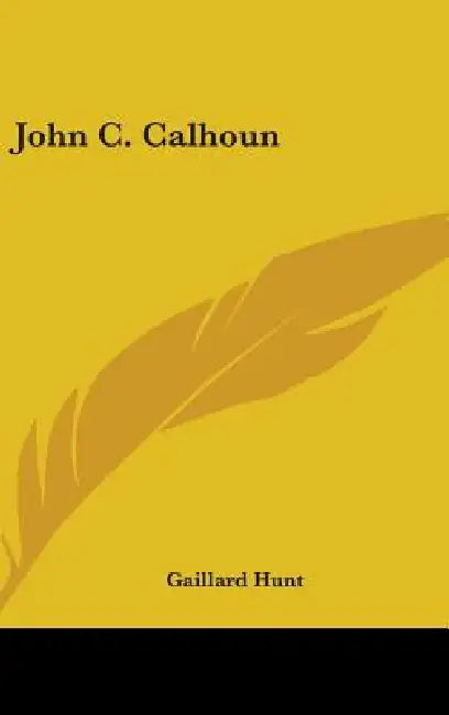 John C. Calhoun by Gaillard Hunt