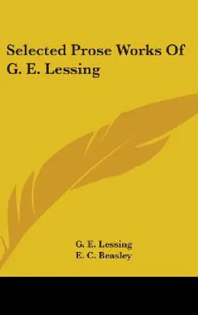 Selected Prose Works Of G. E. Lessing by G. E. Lessing, E. C. Beasley