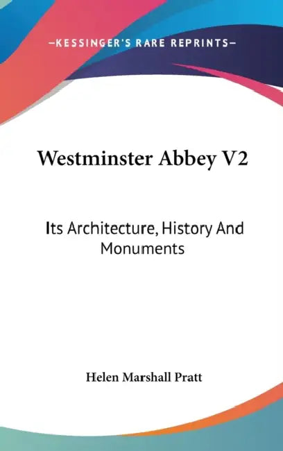 Westminster Abbey V2: Its Architecture, History And Monuments by Helen Marshall Pratt