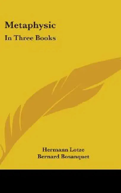 Metaphysic: In Three Books: Ontology, Cosmology, And Psychology by Hermann Lotze, Bernard Bosanquet