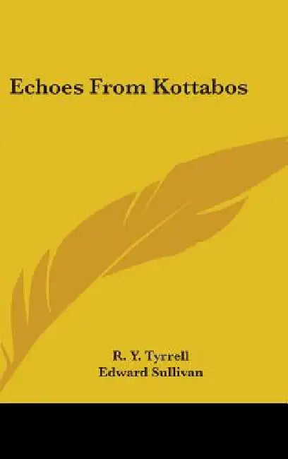 Echoes From Kottabos by R. Y. Tyrrell, Edward Sullivan