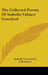The Collected Poems Of Isabella Valancy Crawford by Isabella V. Crawford, J. W. Garvin