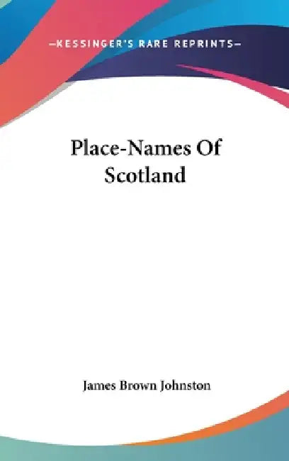 Place-Names Of Scotland by James Brown Johnston