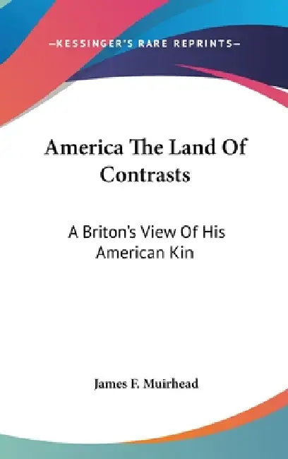 America The Land Of Contrasts: A Briton's View Of His American Kin by James F. Muirhead