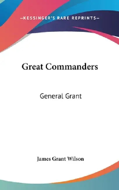 Great Commanders: General Grant by James Grant Wilson