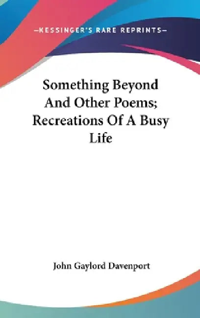 Something Beyond And Other Poems; Recreations Of A Busy Life by John Gaylord Davenport