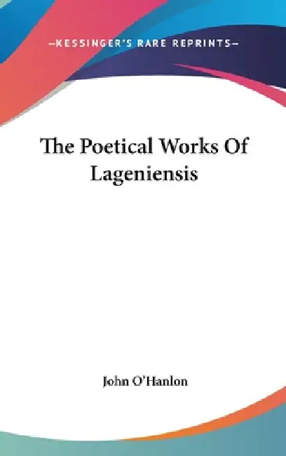 The Poetical Works Of Lageniensis by John O'Hanlon
