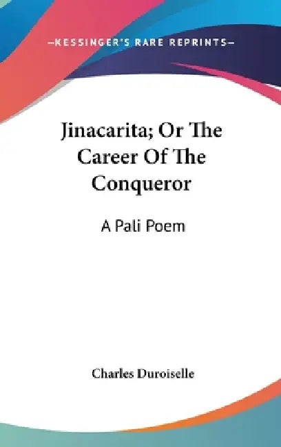 Jinacarita; Or The Career Of The Conqueror: A Pali Poem by Charles Duroiselle