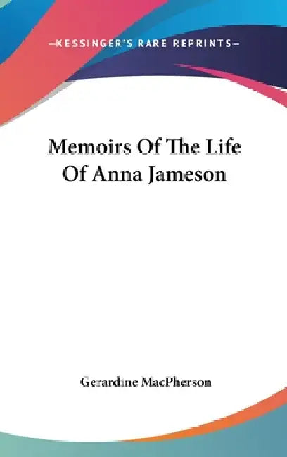 Memoirs Of The Life Of Anna Jameson by Gerardine MacPherson