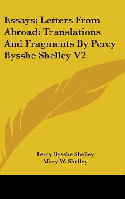 Essays; Letters From Abroad; Translations And Fragments By Percy Bysshe Shelley V2 by Percy Bysshe Shelley, Mary W. Shelley