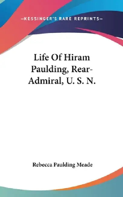 Life Of Hiram Paulding, Rear-Admiral, U. S. N. by Rebecca Paulding Meade